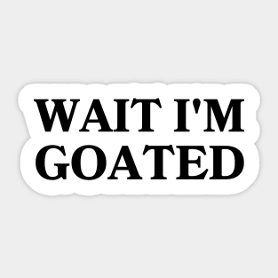 Wait I'm Goated Sticker